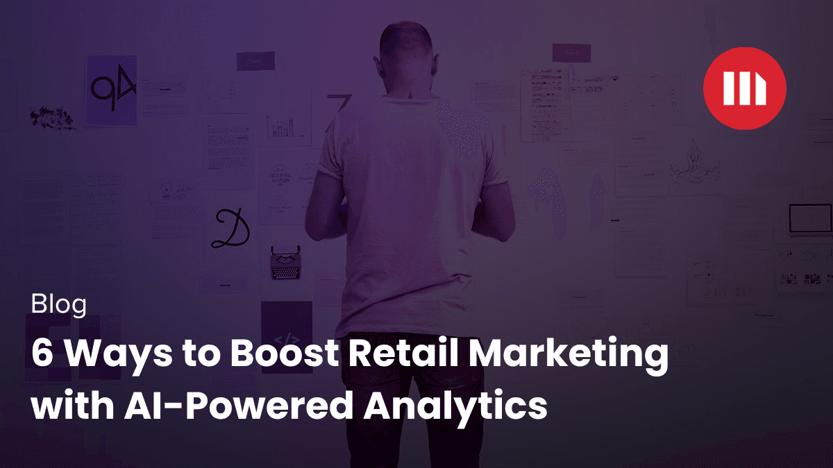 Video: 6 Ways to Boost Retail Marketing with AI-Powered Analytics